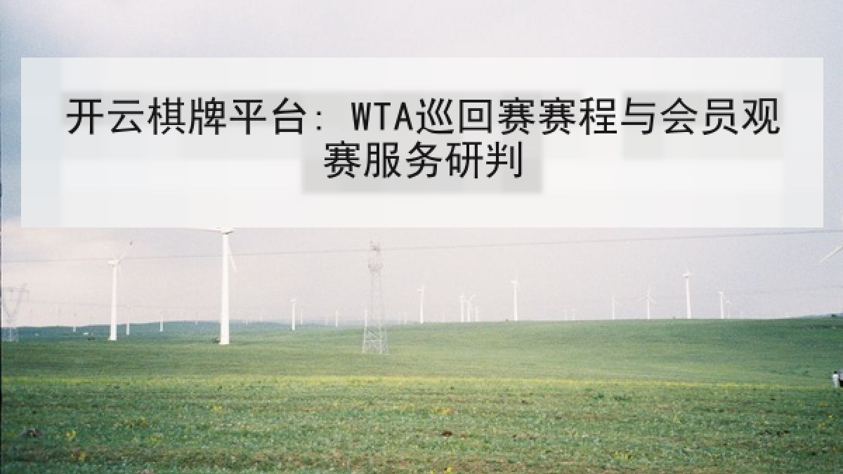 开云棋牌平台: WTA巡回赛赛程与会员观赛服务研判 开云棋牌平台: WTA巡回赛赛程与会员观赛服务研判