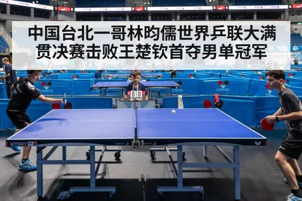 中国台北一哥林昀儒世界乒联大满贯决赛击败王楚钦首夺男单冠军