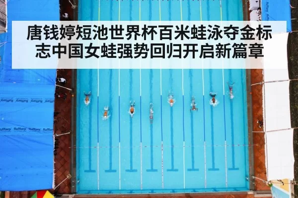 唐钱婷短池世界杯百米蛙泳夺金标志中国女蛙强势回归开启新篇章